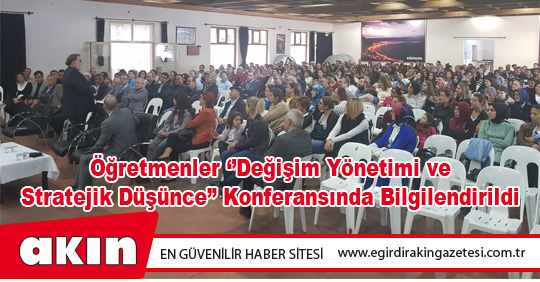 Öğretmenler ‘’Değişim Yönetimi ve Stratejik Düşünce’’ Konferansında Bilgilendirildi