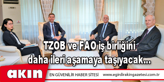 eğirdir haber,akın gazetesi,egirdir haberler,son dakika,TZOB ve FAO iş birliğini daha ileri aşamaya taşıyacak…