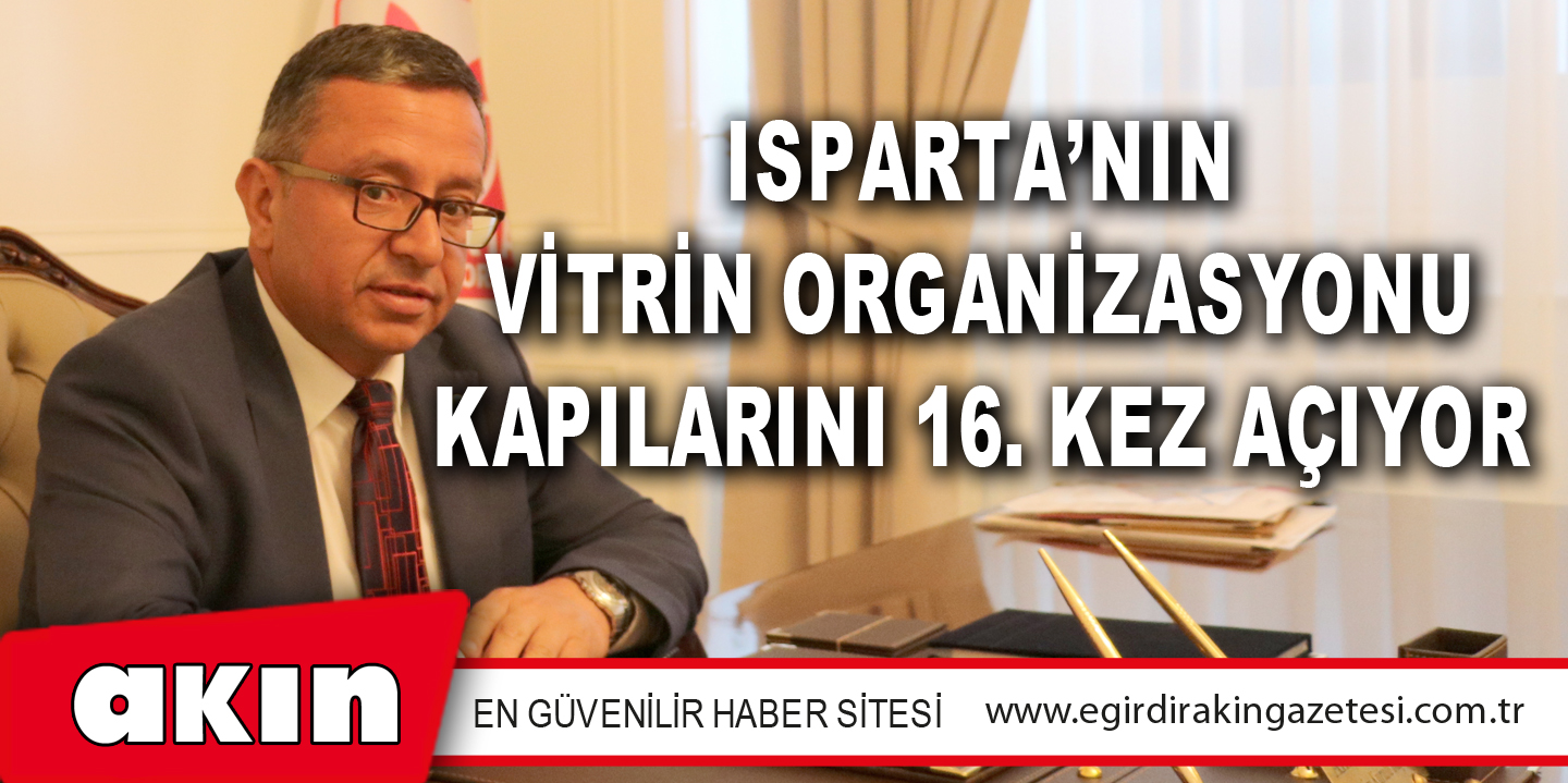 Isparta’nın Vitrin Organizasyonu Kapılarını 16. Kez Açıyor