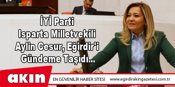 İYİ Parti Milletvekili Cesur, Eğirdir'i Gündeme Taşıdı...