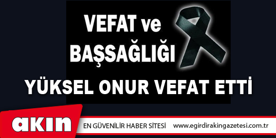 Yüksel Onur Vefat Etti.