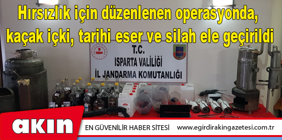 Hırsızlık için düzenlenen operasyonda, kaçak içki, tarihi eser ve silah ele geçirildi