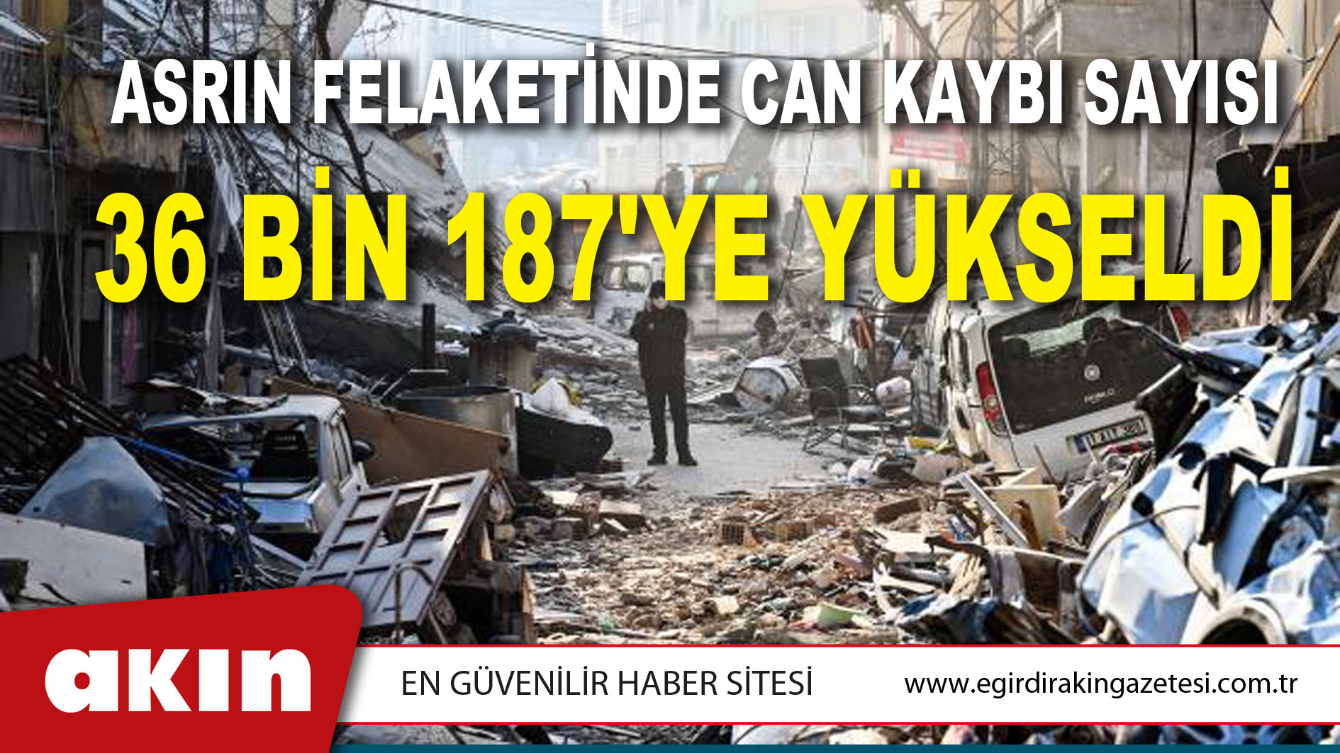 ASRIN FELAKETİNDE CAN KAYBI SAYISI 36 BİN 187'YE YÜKSELDİ