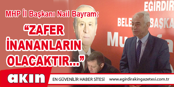 eğirdir haber,akın gazetesi,egirdir haberler,son dakika,MHP İl Başkanı Nail Bayram: "Zafer inananların olacaktır..."