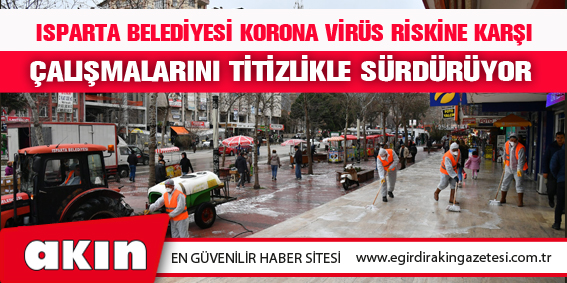 Isparta Belediyesi Korona Virüs Riskine Karşı Çalışmalarını Titizlikle Sürdürüyor