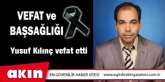 eğirdir haber,akın gazetesi,egirdir haberler,son dakika,Yusuf Kılınç vefat etti