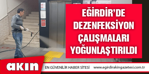 Eğirdir’de Dezenfeksiyon Çalışmaları Yoğunlaştırıldı
