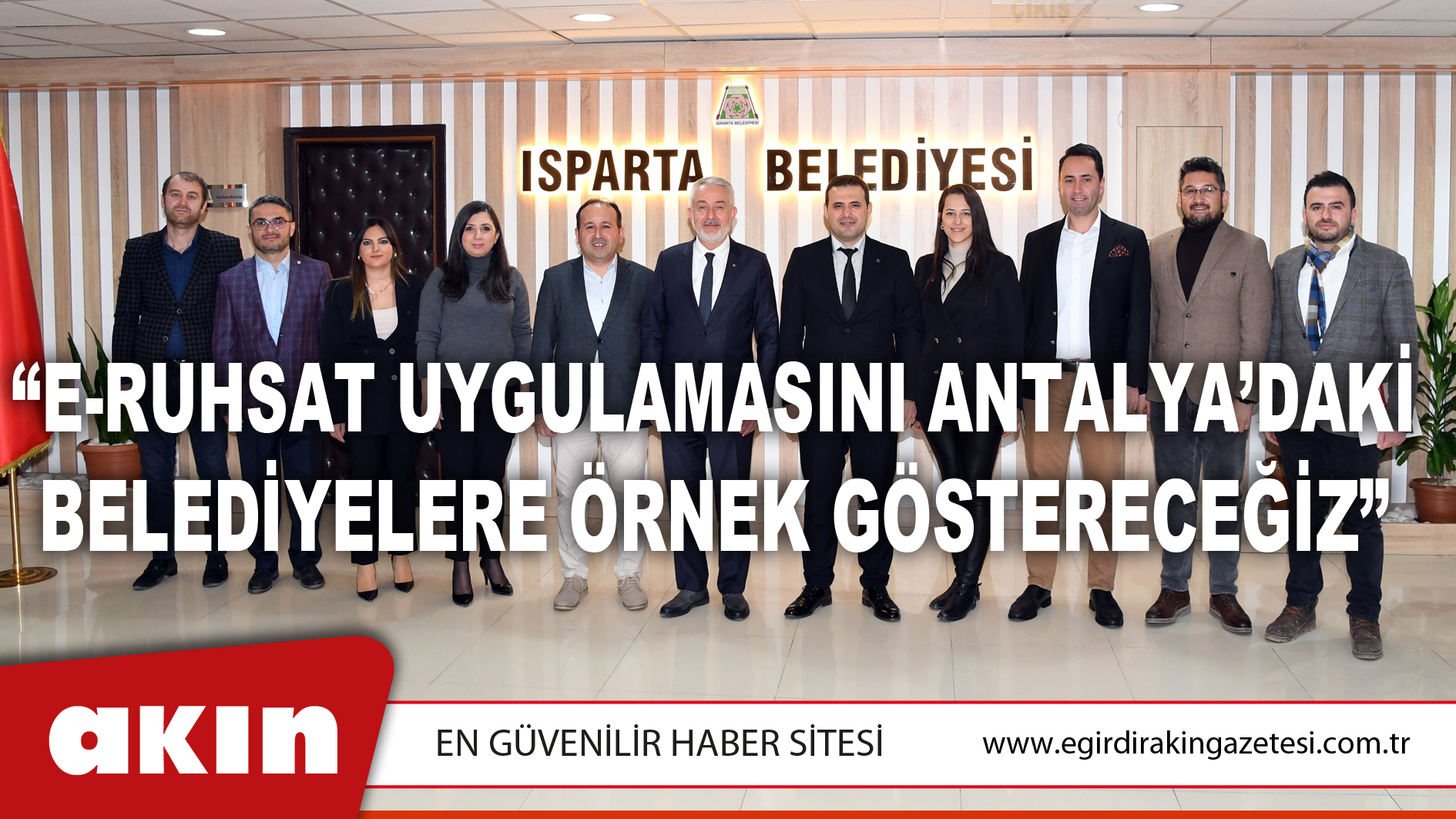 eğirdir haber,akın gazetesi,egirdir haberler,son dakika,“E-Ruhsat Uygulamasını Antalya’daki Belediyelere Örnek Göstereceğiz”