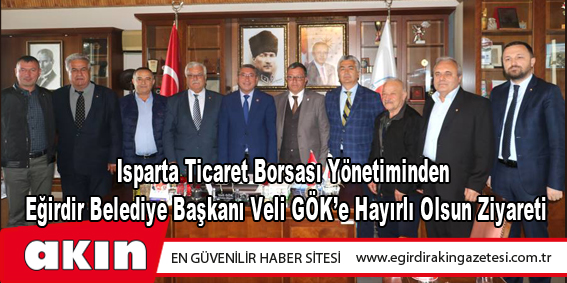 eğirdir haber,akın gazetesi,egirdir haberler,son dakika,ITB'den Eğirdir Belediye Başkanı Veli GÖK’e Hayırlı Olsun Ziyareti