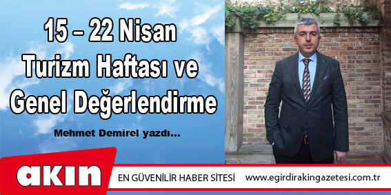 eğirdir haber,akın gazetesi,egirdir haberler,son dakika,15 – 22 Nisan Turizm Haftası ve Genel Değerlendirme