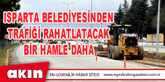 Isparta Belediyesinden Trafiği Rahatlatacak Bir Hamle Daha