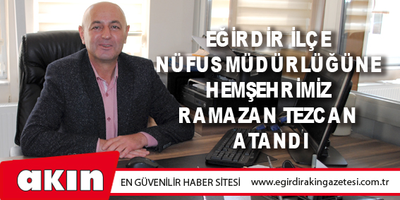Eğirdir İlçe Nüfus Müdürlüğüne Hemşehrimiz Ramazan Tezcan Atandı