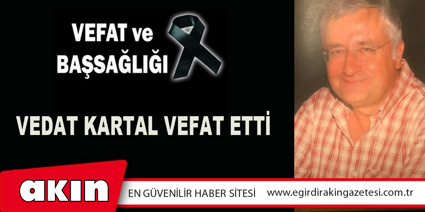 VEDAT KARTAL VEFAT ETTİ