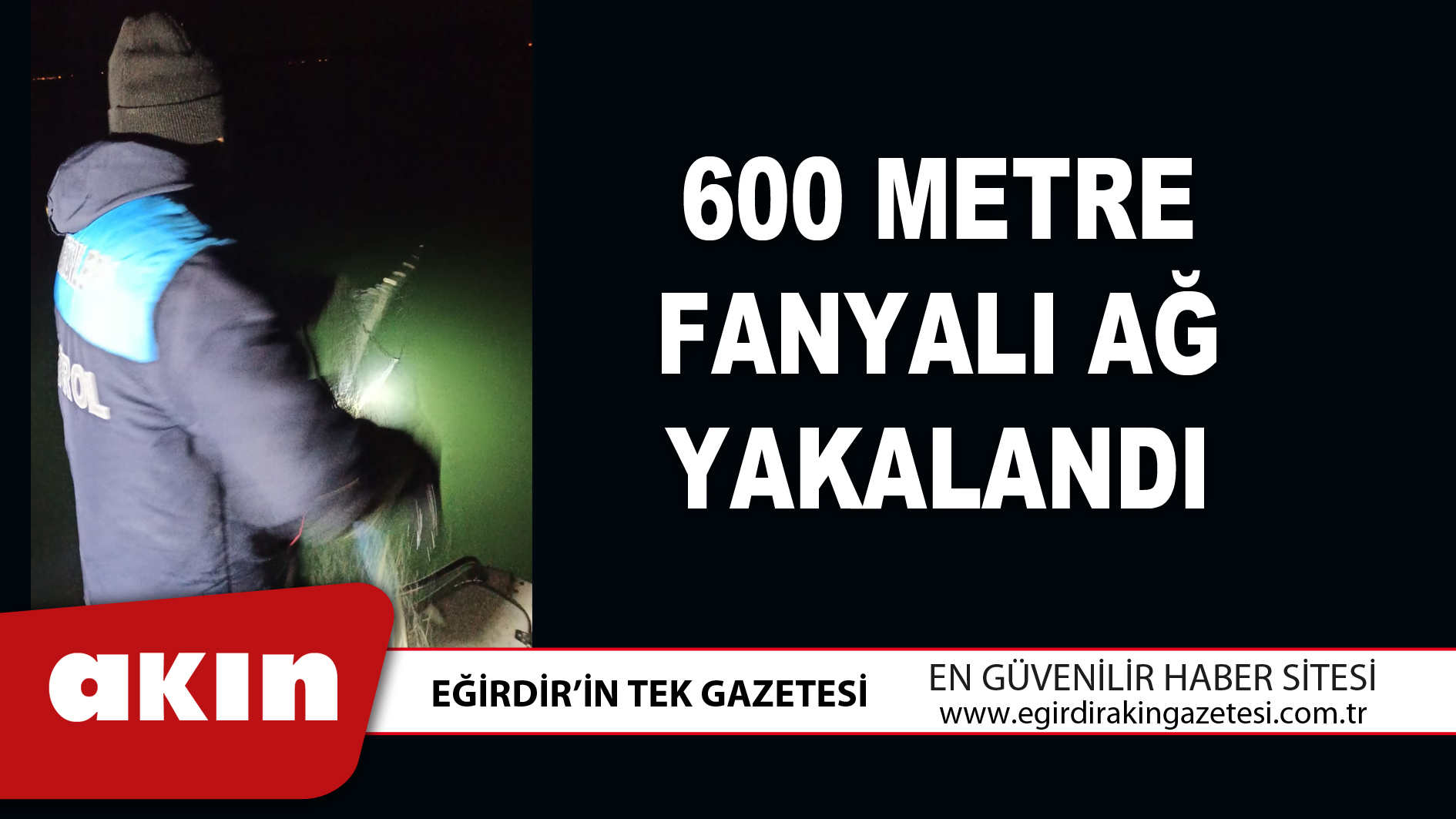600 METRE FANYALI AĞ YAKALANDI