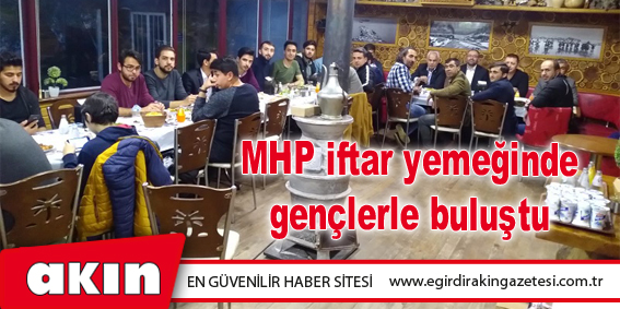 eğirdir haber,akın gazetesi,egirdir haberler,son dakika,MHP iftar yemeğinde gençlerle buluştu