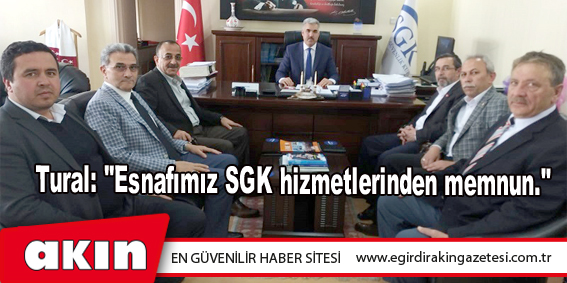 eğirdir haber,akın gazetesi,egirdir haberler,son dakika,Tural: "Esnafımız SGK hizmetlerinden memnun."