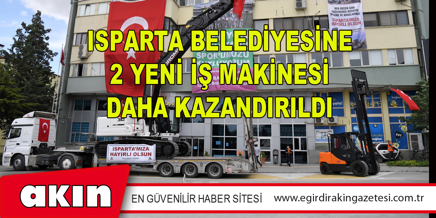 Isparta Belediyesine 2 Yeni İş Makinesi Daha Kazandırıldı