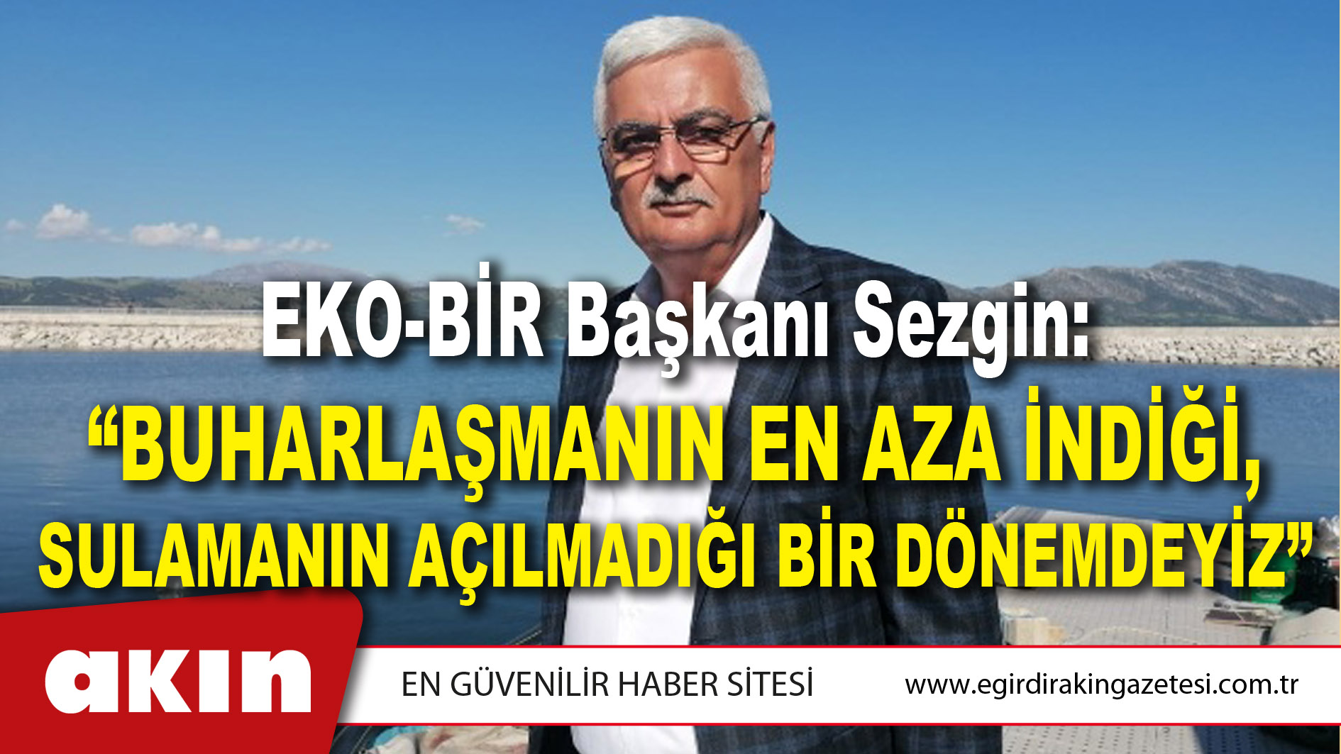 EKO-BİR Başkanı Sezgin: “BUHARLAŞMANIN EN AZA İNDİĞİ, SULAMANIN AÇILMADIĞI BİR DÖNEMDEYİZ”