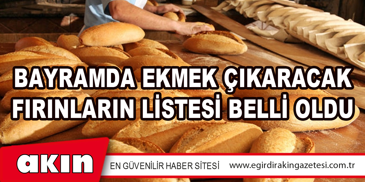 BAYRAMDA EKMEK ÇIKARACAK FIRINLARIN LİSTESİ BELLİ OLDU