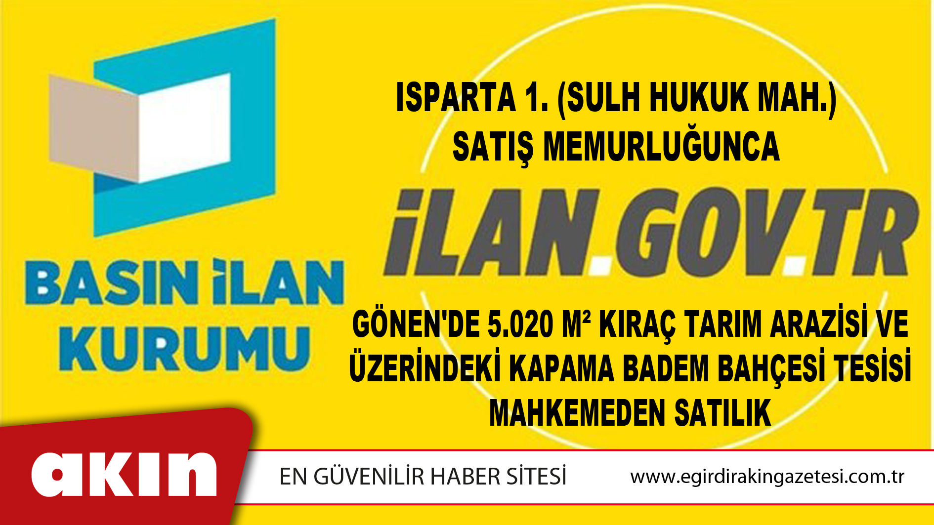 ISPARTA 1. (SULH HUKUK MAH.) SATIŞ MEMURLUĞUNCA GÖNEN'DE 5.020 M² KIRAÇ TARIM ARAZİSİ VE ÜZERİNDEKİ KAPAMA BADEM BAHÇESİ TESİSİ MAHKEMEDEN SATILIK
