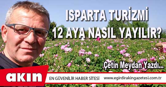 eğirdir haber,akın gazetesi,egirdir haberler,son dakika, ISPARTA TURİZMİ 12 AYA NASIL YAYILIR?