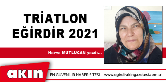 eğirdir haber,akın gazetesi,egirdir haberler,son dakika,TRİATLON EĞİRDİR 2021