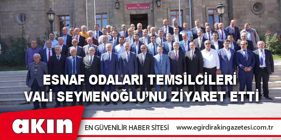 Esnaf Odaları Temsilcileri Vali Ömer Seymenoğlu’nu Ziyaret Etti