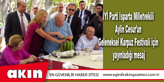 İYİ Parti Isparta Milletvekili Aylin Cesur’un Geleneksel Karpuz Festivali için yayınladığı mesaj
