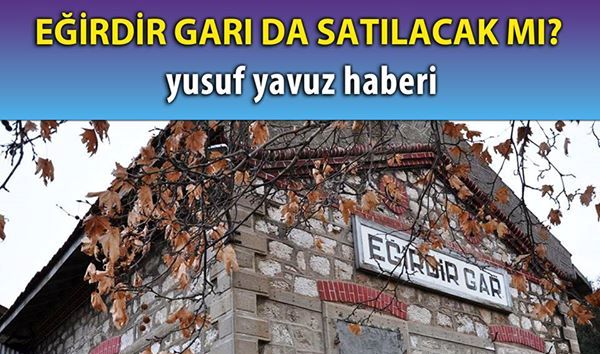 Eğirdir Garı da satılacak mı?