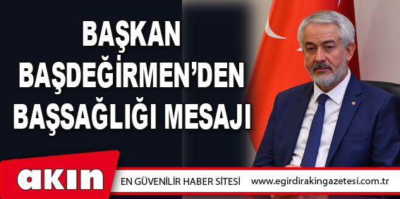 Başkan Başdeğirmen’den Başsağlığı Mesajı