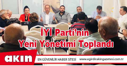 İYİ Parti’nin Yeni Yönetimi Toplandı