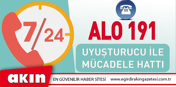 eğirdir haber,akın gazetesi,egirdir haberler,son dakika,ALO 191 Uyuşturucu İle Mücadele Danışma ve Destek Hattı