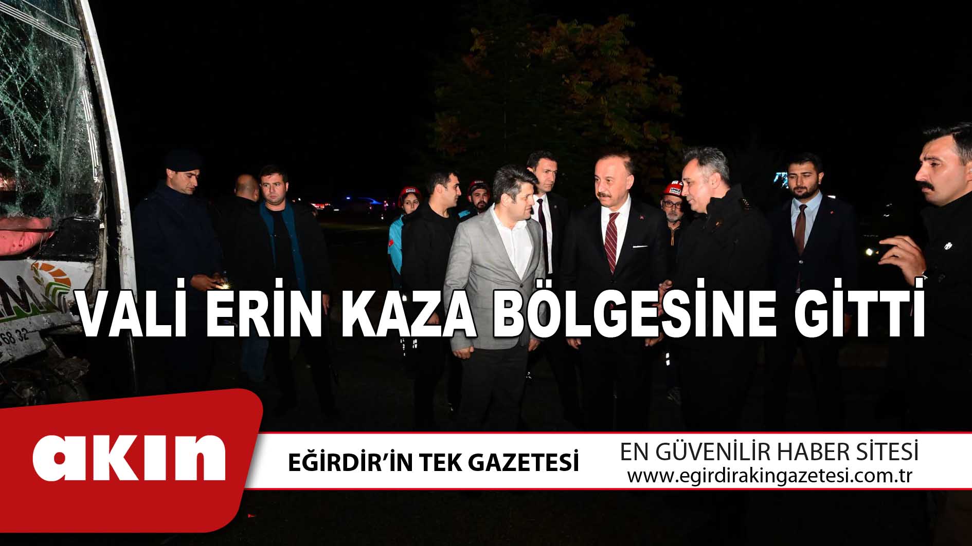VALİ ERİN KAZA BÖLGESİNE GİTTİ
