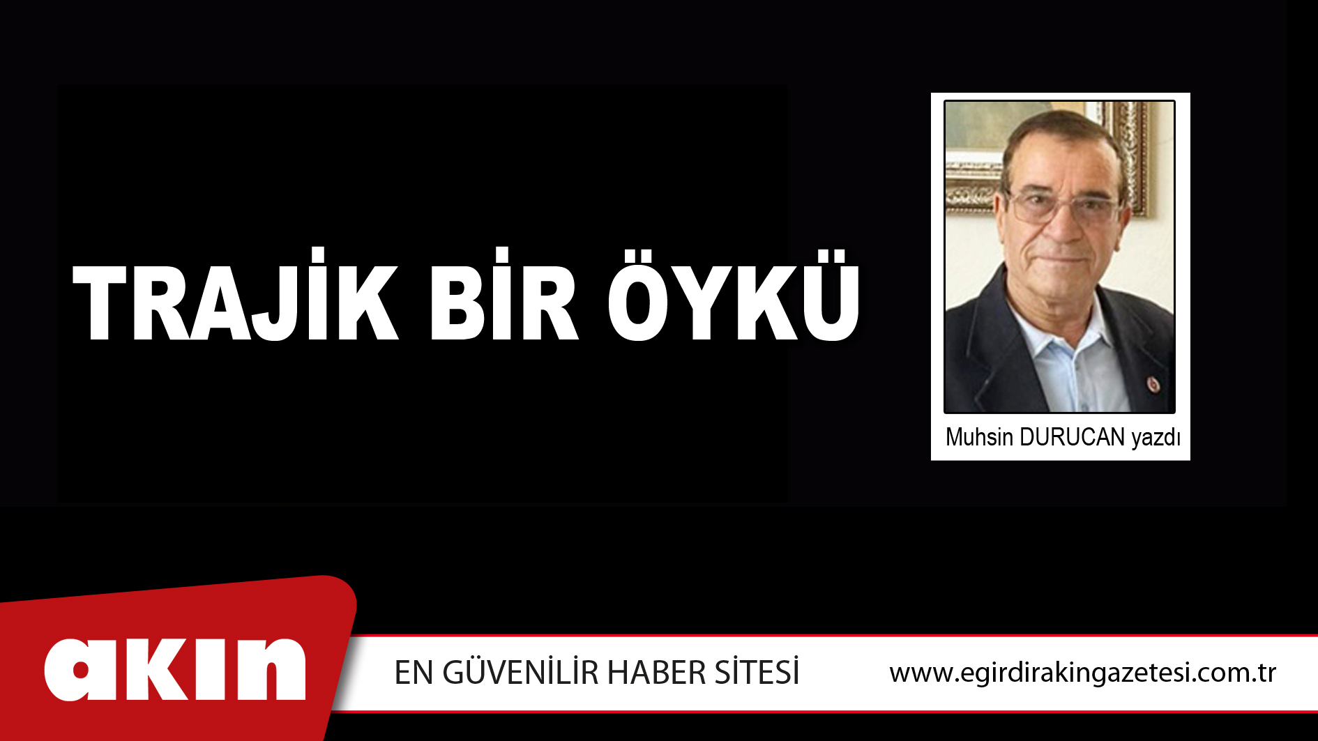 eğirdir haber,akın gazetesi,egirdir haberler,son dakika,TRAJİK BİR ÖYKÜ