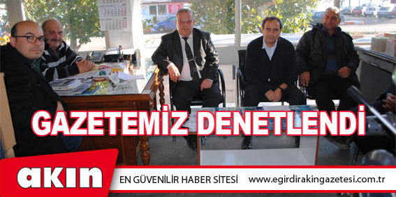 Gazetemiz Denetlendi