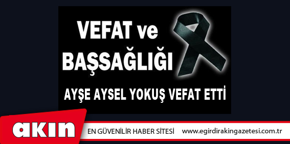 eğirdir haber,akın gazetesi,egirdir haberler,son dakika,Ayşe Aysel Yokuş Vefat Etti