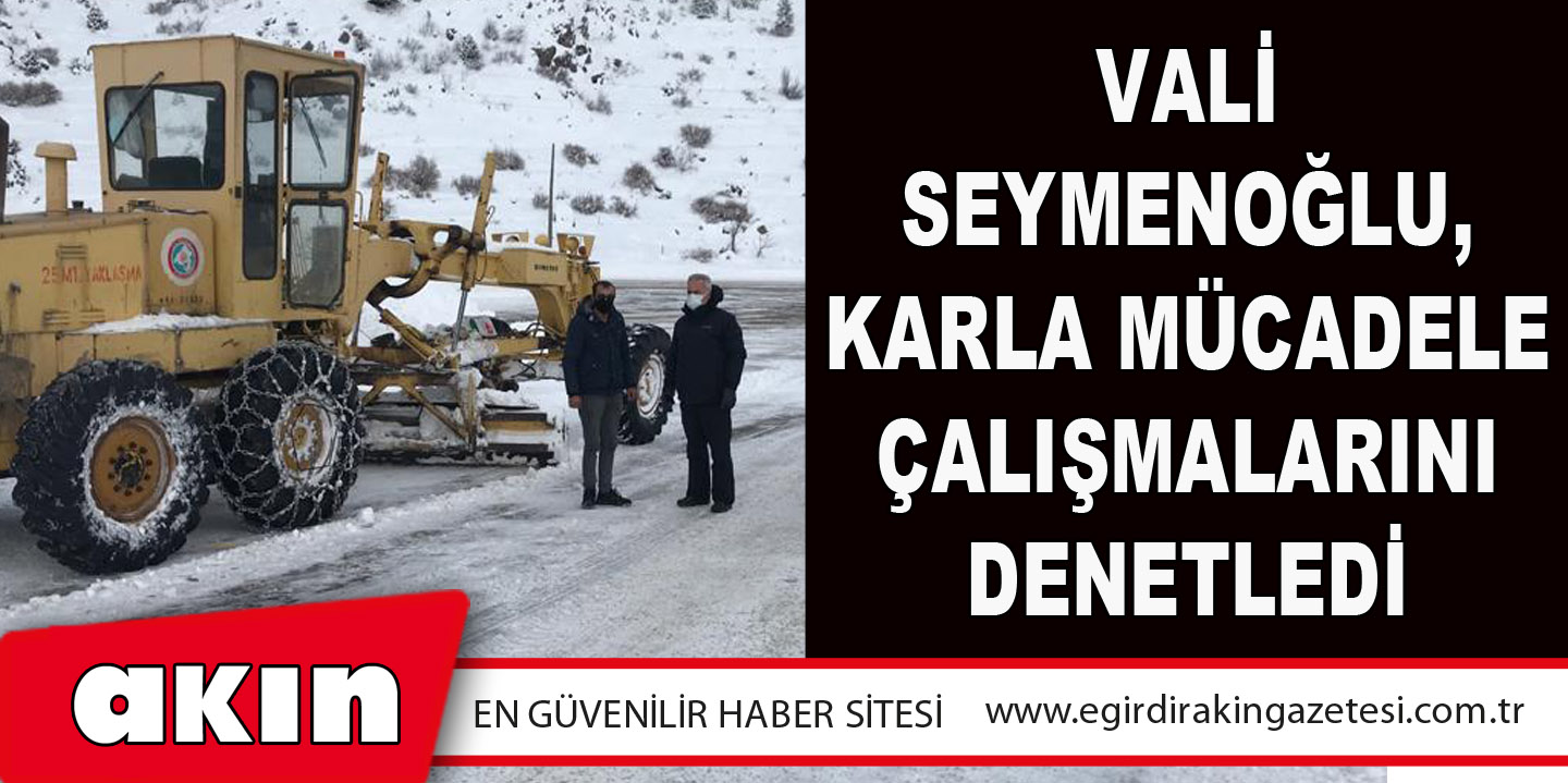 Vali Seymenoğlu, Karla Mücadele Çalışmalarını Denetledi