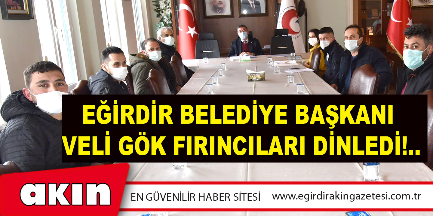 Eğirdir Belediye Başkanı Veli Gök Fırıncıları Dinledi!..