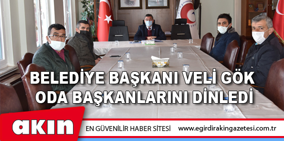 Belediye Başkanı Veli Gök  Oda Başkanlarını Dinledi