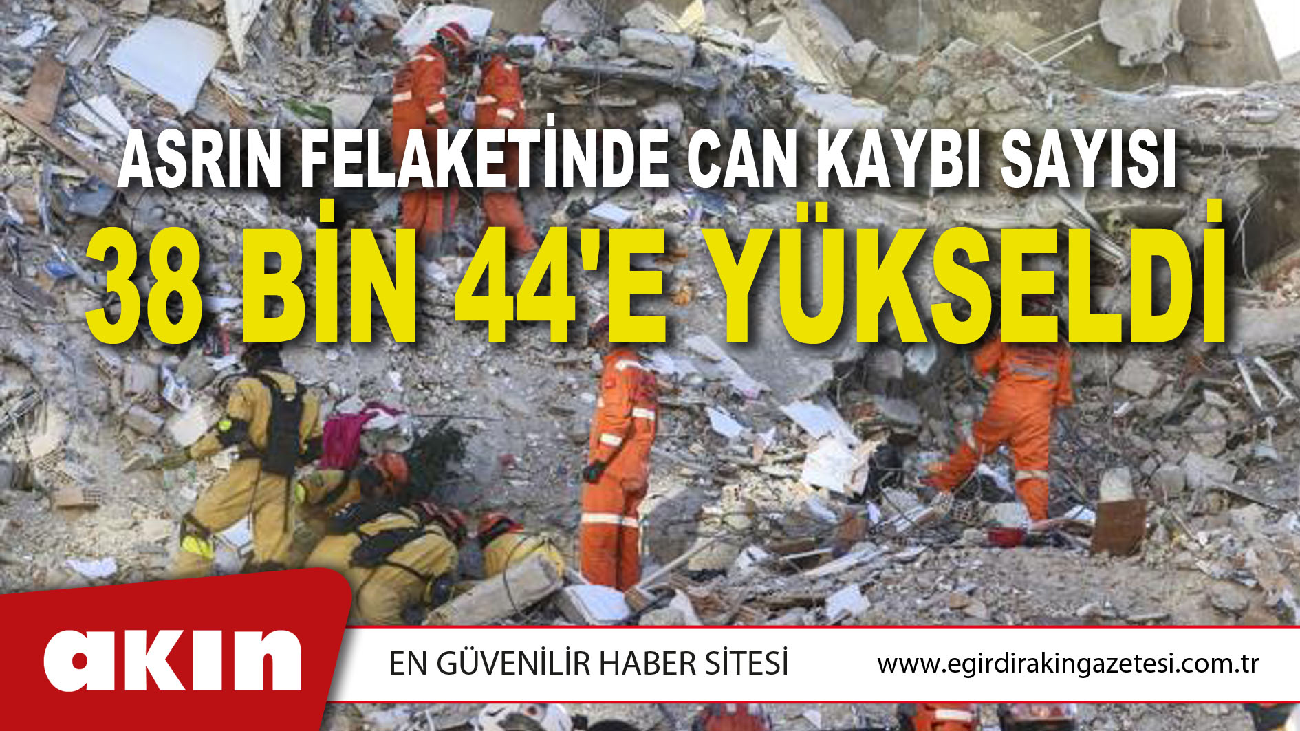 ASRIN FELAKETİNDE CAN KAYBI SAYISI 38 BİN 44'E YÜKSELDİ