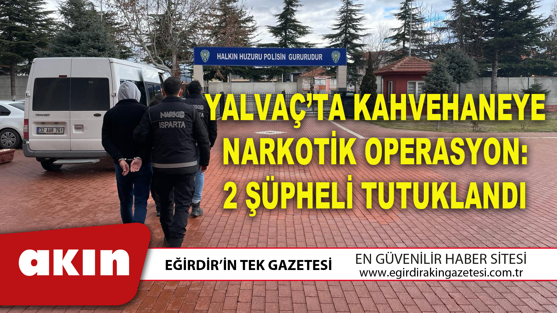 YALVAÇ’TA KAHVEHANEYE NARKOTİK OPERASYON: 2 ŞÜPHELİ TUTUKLANDI