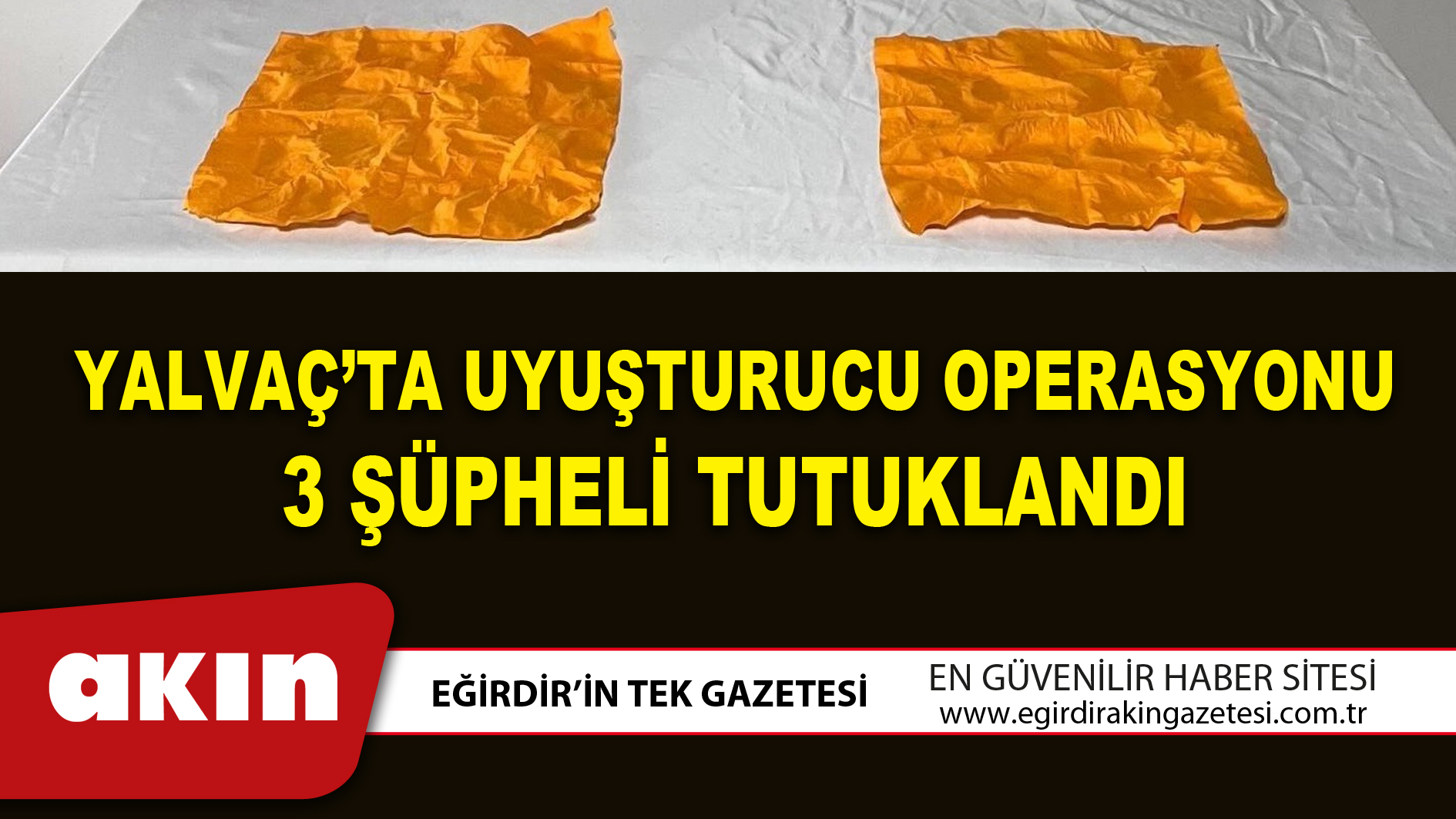 YALVAÇ’TA UYUŞTURUCU OPERASYONU
