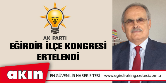 eğirdir haber,akın gazetesi,egirdir haberler,son dakika,AK PARTİ'NİN EĞİRDİR İLÇE KONGRESİ ERTELENDİ