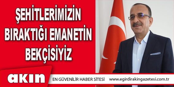Şehitlerimizin Bıraktığı Emanetin Bekçisiyiz
