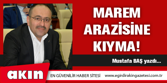 eğirdir haber,akın gazetesi,egirdir haberler,son dakika,MAREM ARAZİSİNE KIYMA