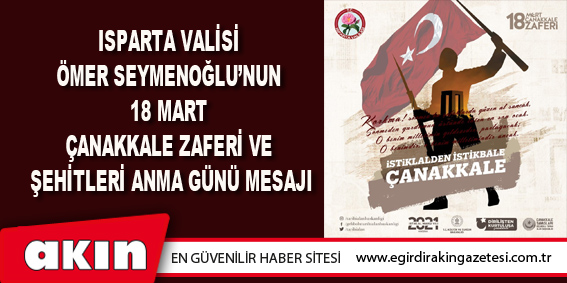 Isparta Valisi Ömer Seymenoğlu’nun  18 Mart Çanakkale Zaferi Ve  Şehitleri Anma Günü Mesajı