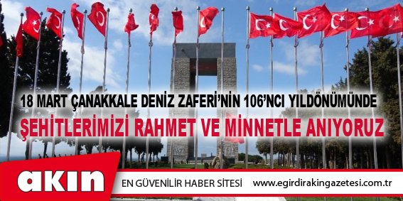 18 Mart Çanakkale Deniz Zaferi’nin 106’ncı Yıldönümünde   Şehitlerimizi Rahmet Ve Minnetle Anıyoruz
