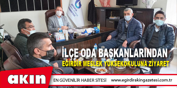 eğirdir haber,akın gazetesi,egirdir haberler,son dakika,İlçe Oda Başkanlarından  Eğirdir Meslek Yüksekokuluna Ziyaret