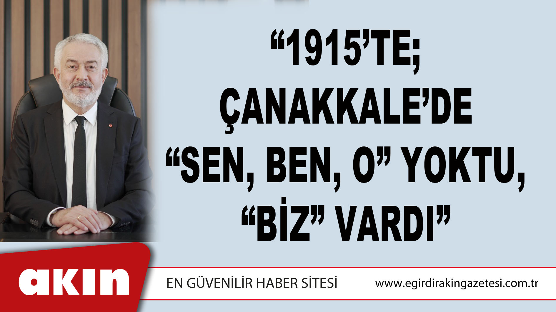 “1915’TE; ÇANAKKALE’DE “SEN, BEN, O” YOKTU, “BİZ” VARDI”