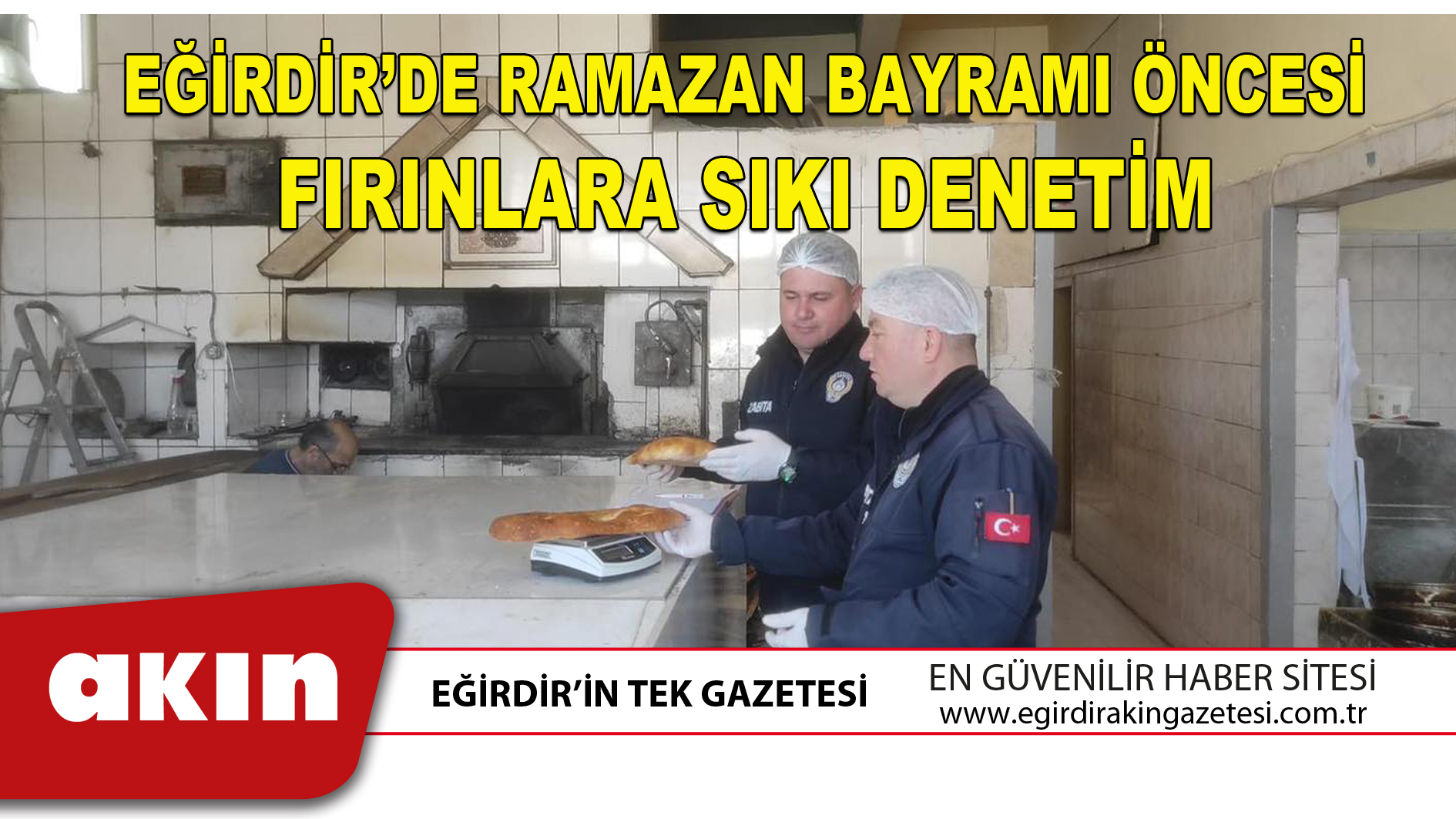 EĞİRDİR’DE RAMAZAN BAYRAMI ÖNCESİ FIRINLARA SIKI DENETİM